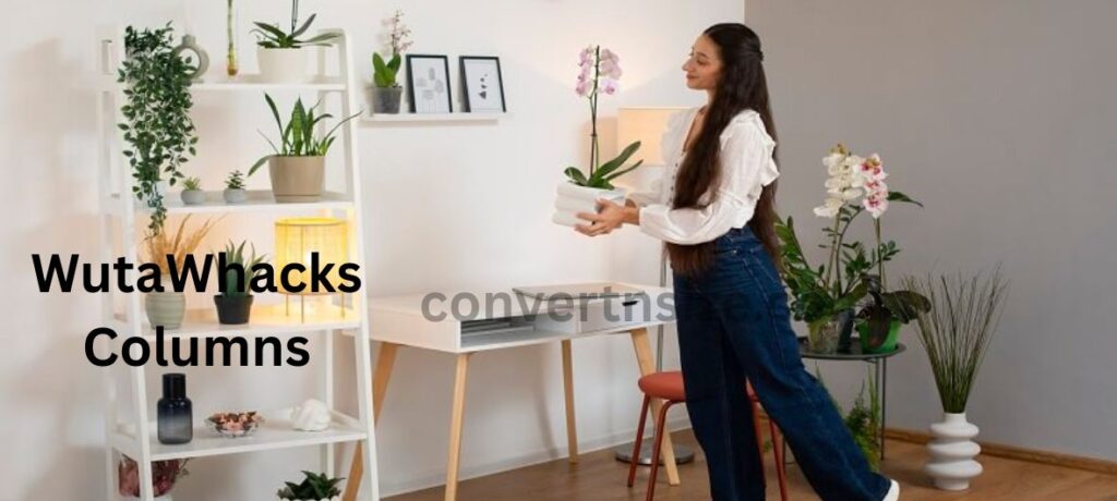 WutaWhacks Columns: Your Gateway to Smarter Daily Living