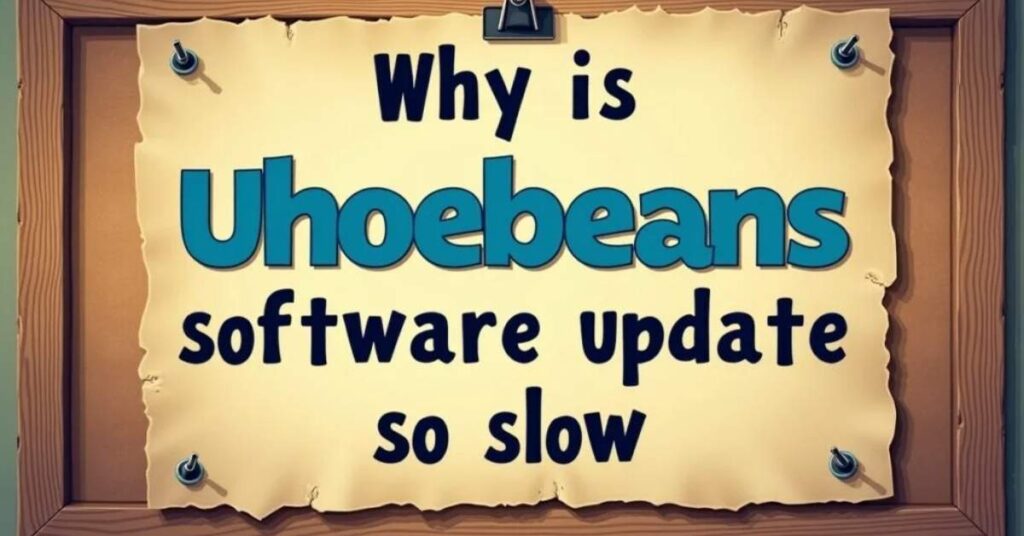 Why Is Uhoebeans Software Update So Slow